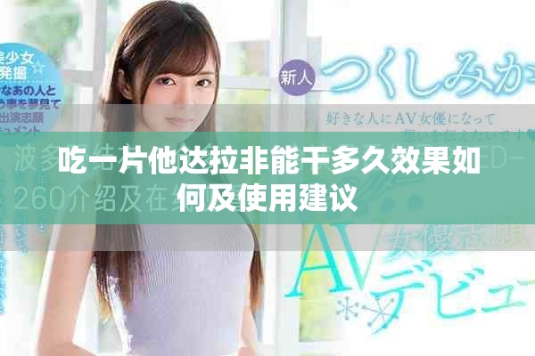 吃一片他达拉非能干多久效果如何及使用建议