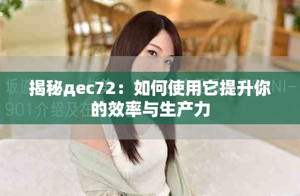 揭秘дec72：如何使用它提升你的效率与生产力