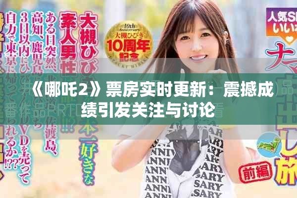 《哪吒2》票房实时更新：震撼成绩引发关注与讨论