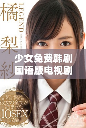 少女免费韩剧国语版电视剧精彩纷呈引发观众热议