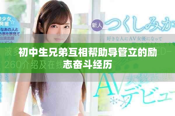 初中生兄弟互相帮助导管立的励志奋斗经历