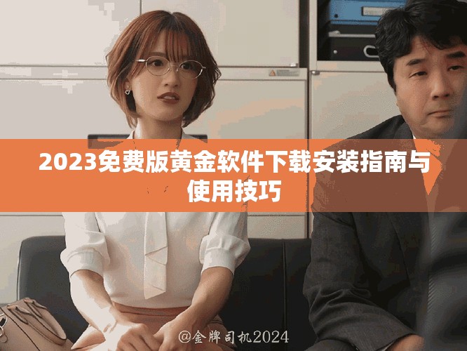 2023免费版黄金软件下载安装指南与使用技巧