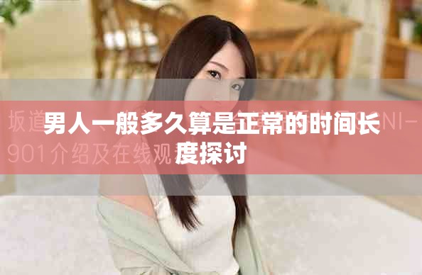 男人一般多久算是正常的时间长度探讨