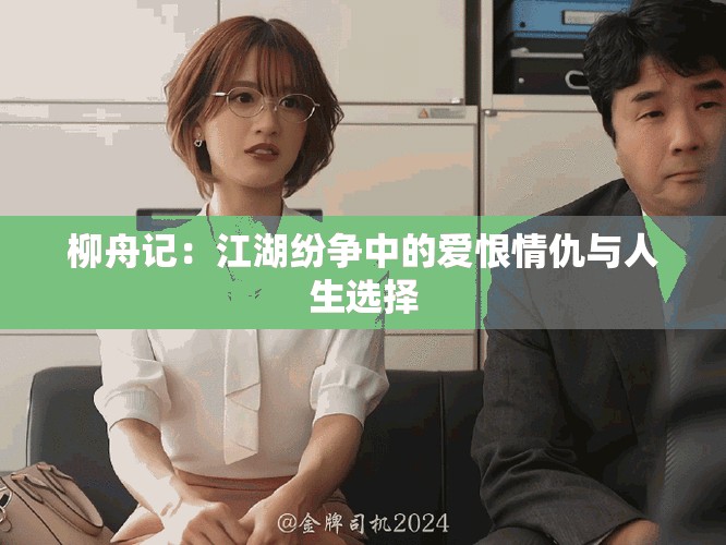 柳舟记：江湖纷争中的爱恨情仇与人生选择