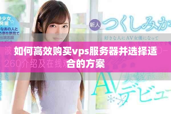 如何高效购买vps服务器并选择适合的方案