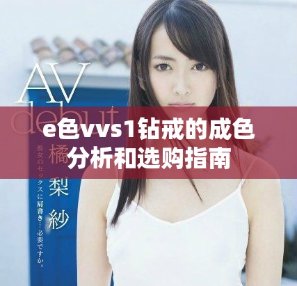 e色vvs1钻戒的成色分析和选购指南
