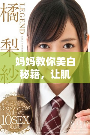 妈妈教你美白秘籍，让肌肤如大蚌般光滑亮丽