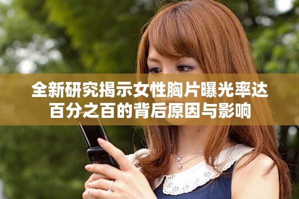 全新研究揭示女性胸片曝光率达百分之百的背后原因与影响