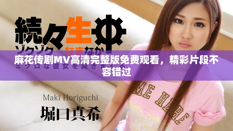 麻花传剧MV高清完整版免费观看，精彩片段不容错过