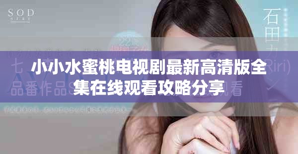 小小水蜜桃电视剧最新高清版全集在线观看攻略分享