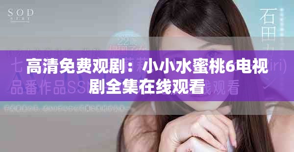 高清免费观剧：小小水蜜桃6电视剧全集在线观看