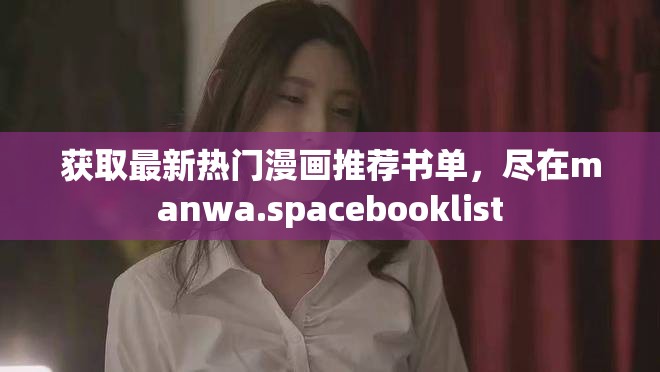 获取最新热门漫画推荐书单，尽在manwa.spacebooklist
