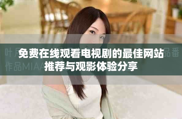 免费在线观看电视剧的最佳网站推荐与观影体验分享