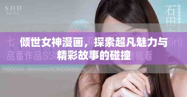 倾世女神漫画，探索超凡魅力与精彩故事的碰撞
