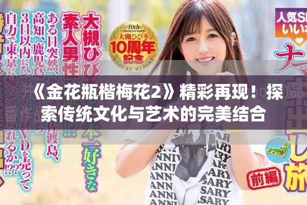 《金花瓶楷梅花2》精彩再现！探索传统文化与艺术的完美结合