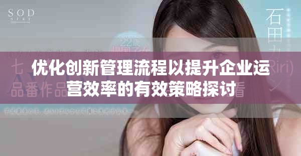 优化创新管理流程以提升企业运营效率的有效策略探讨