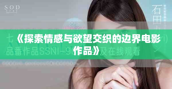 《探索情感与欲望交织的边界电影作品》