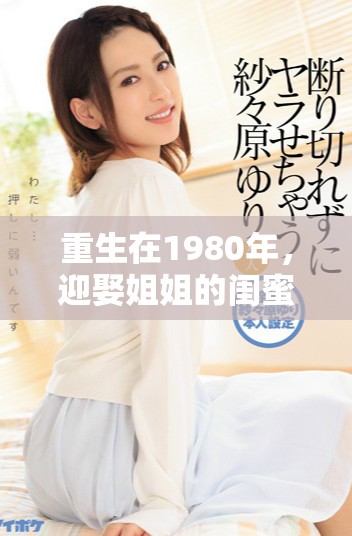 重生在1980年，迎娶姐姐的闺蜜作为开局故事