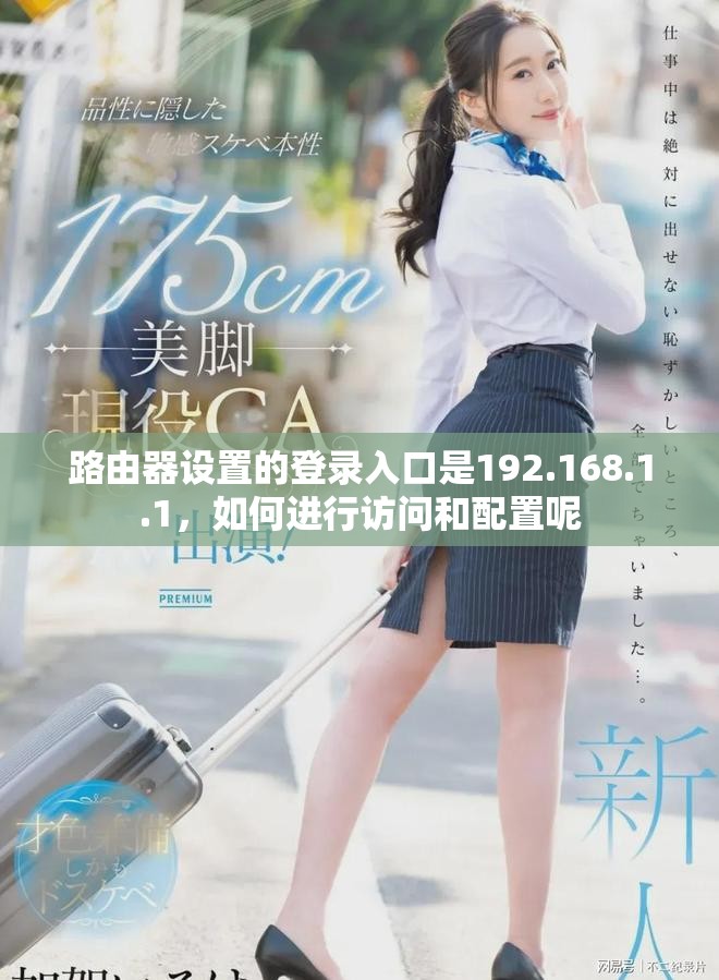 路由器设置的登录入口是192.168.1.1，如何进行访问和配置呢