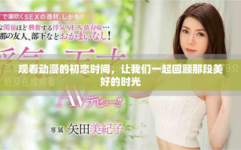 观看动漫的初恋时间，让我们一起回顾那段美好的时光