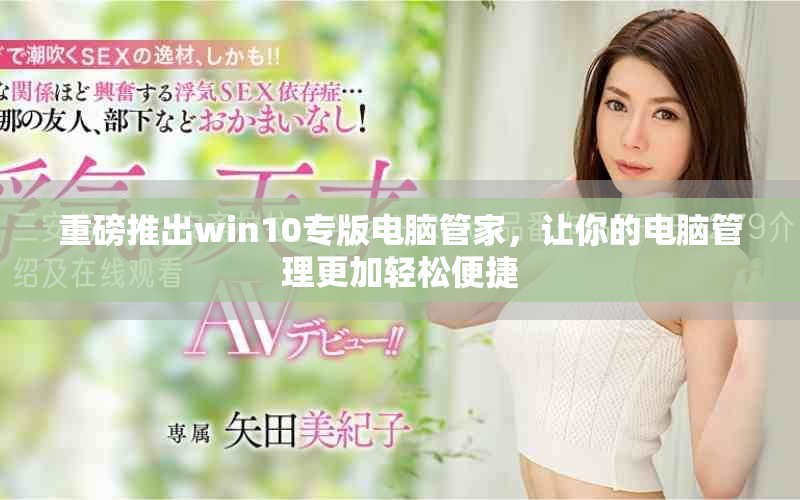 重磅推出win10专版电脑管家，让你的电脑管理更加轻松便捷