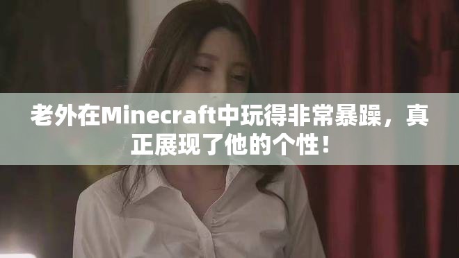 老外在Minecraft中玩得非常暴躁，真正展现了他的个性！