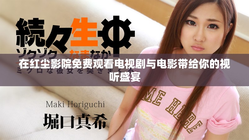 在红尘影院免费观看电视剧与电影带给你的视听盛宴