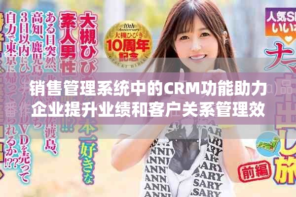 销售管理系统中的CRM功能助力企业提升业绩和客户关系管理效率