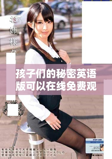 孩子们的秘密英语版可以在线免费观看，绝对不容错过哦