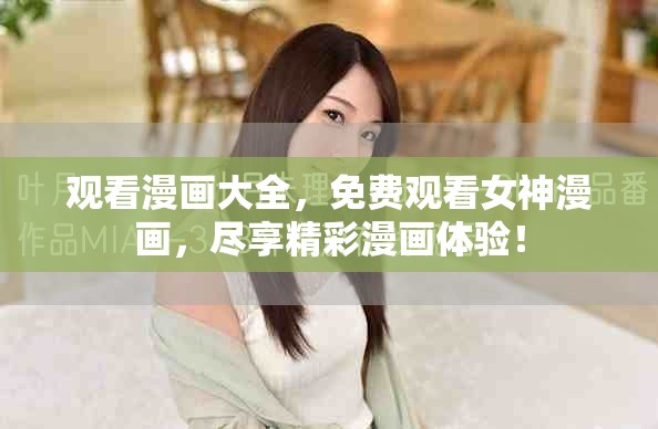 观看漫画大全，免费观看女神漫画，尽享精彩漫画体验！