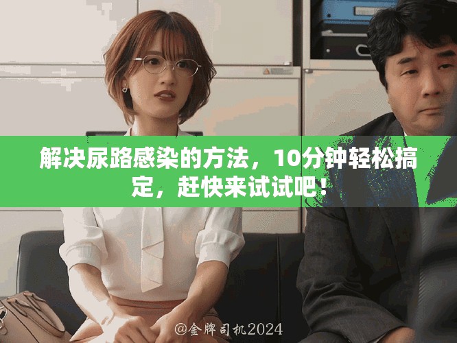 解决尿路感染的方法，10分钟轻松搞定，赶快来试试吧！