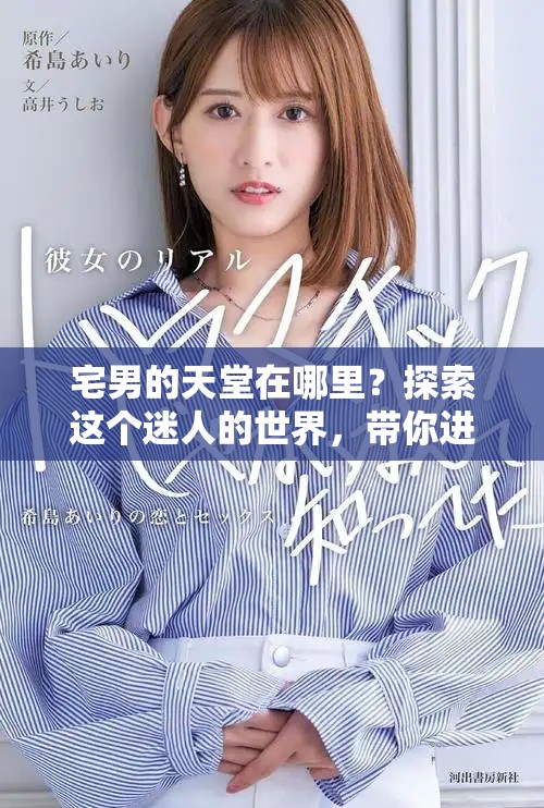 宅男的天堂在哪里？探索这个迷人的世界，带你进入宅男的天堂。