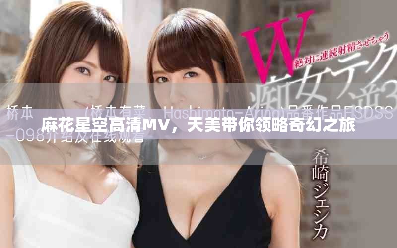 麻花星空高清MV，天美带你领略奇幻之旅