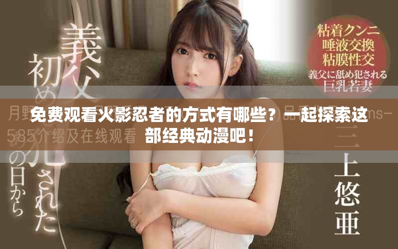 免费观看火影忍者的方式有哪些？一起探索这部经典动漫吧！