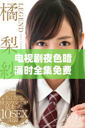 电视剧夜色暗涌时全集免费观看，畅享每一集精彩内容无障碍。