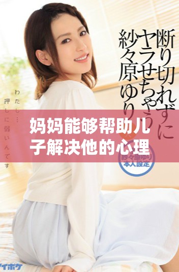 妈妈能够帮助儿子解决他的心理需求问题，让他的心理状态得到改善