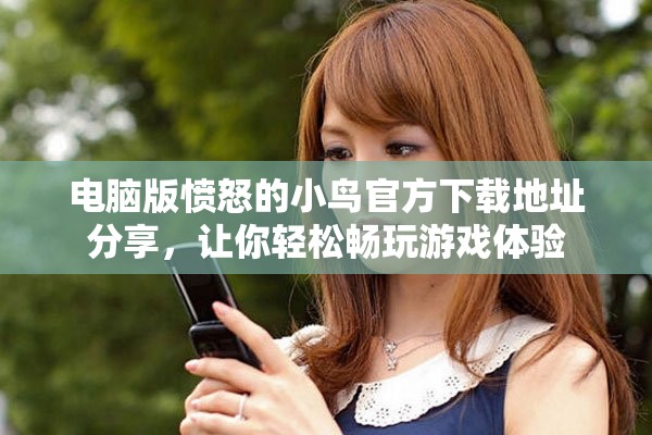 电脑版愤怒的小鸟官方下载地址分享，让你轻松畅玩游戏体验