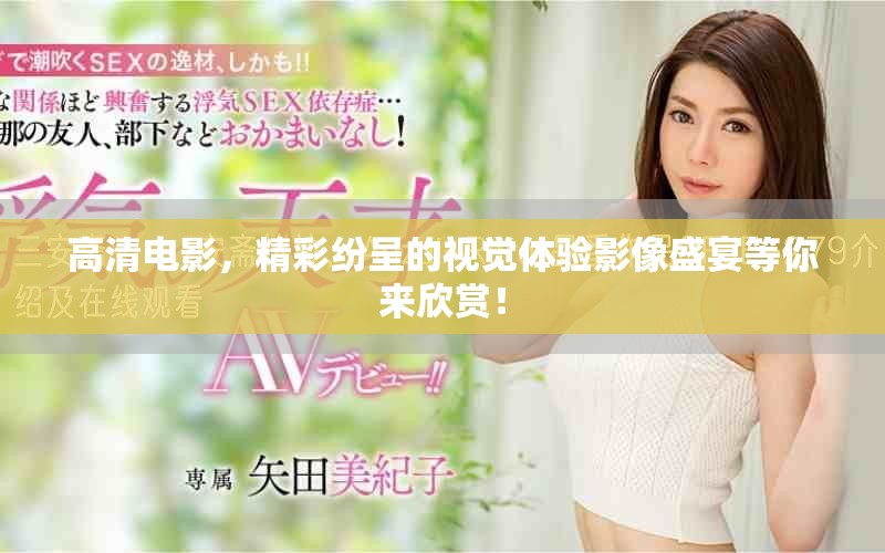 高清电影，精彩纷呈的视觉体验影像盛宴等你来欣赏！