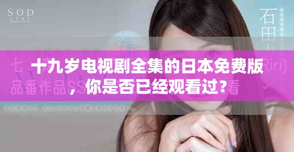 十九岁电视剧全集的日本免费版，你是否已经观看过？