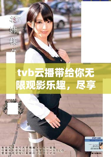 tvb云播带给你无限观影乐趣，尽享精彩节目节目内容！