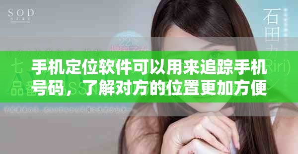 手机定位软件可以用来追踪手机号码，了解对方的位置更加方便。