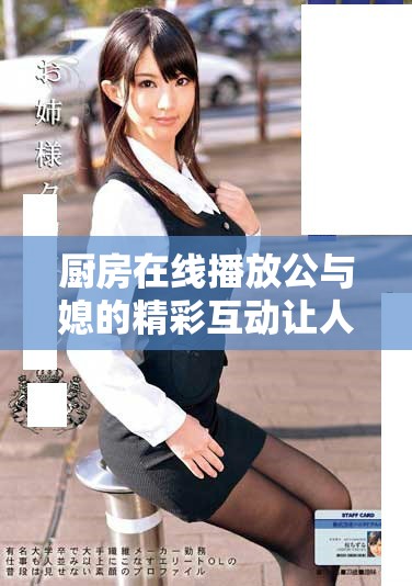 厨房在线播放公与媳的精彩互动让人难以忘怀