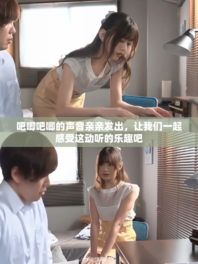 吧唧吧唧的声音亲亲发出，让我们一起感受这动听的乐趣吧