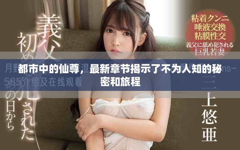 都市中的仙尊，最新章节揭示了不为人知的秘密和旅程