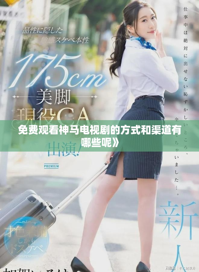 免费观看神马电视剧的方式和渠道有哪些呢》