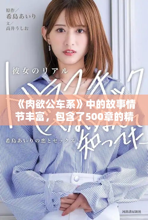 《肉欲公车系》中的故事情节丰富，包含了500章的精彩内容。