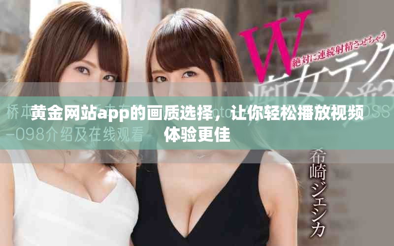 黄金网站app的画质选择，让你轻松播放视频体验更佳