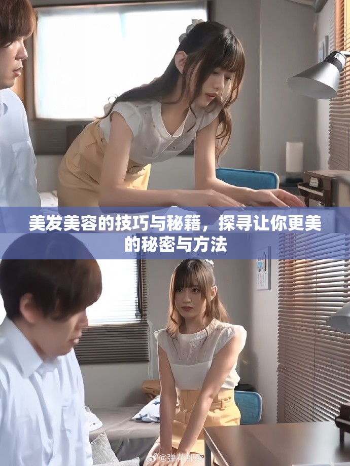 美发美容的技巧与秘籍，探寻让你更美的秘密与方法
