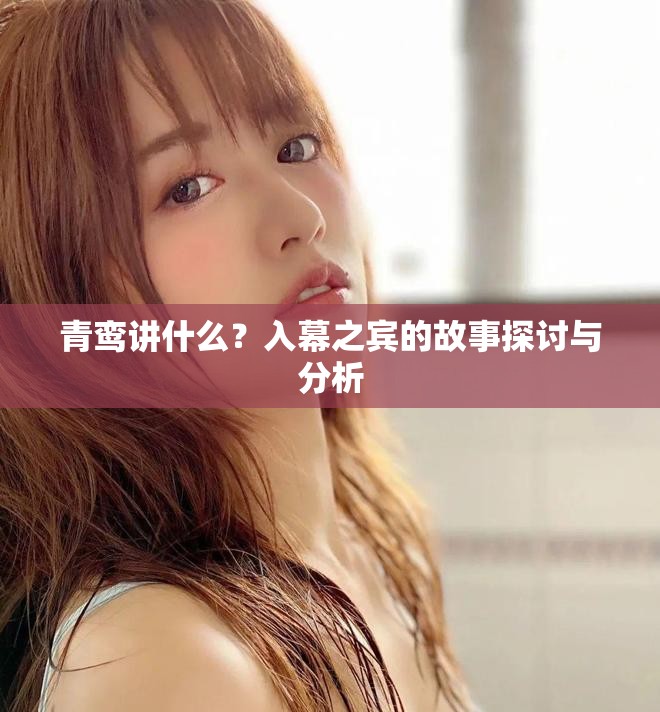 青鸾讲什么？入幕之宾的故事探讨与分析