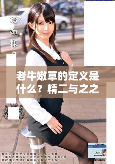 老牛嫩草的定义是什么？精二与之之间的区别具体体现在哪些方面呢？